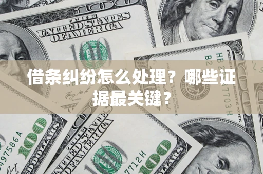 武汉借条纠纷怎么处理？哪些证据最关键？