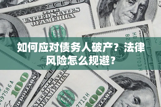 武汉如何应对债务人破产？法律风险怎么规避？