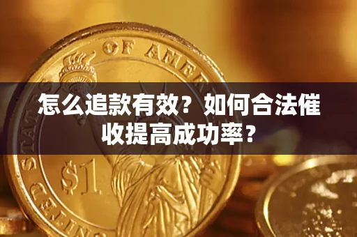 武汉怎么追款有效？如何合法催收提高成功率？