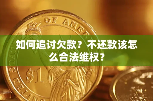 武汉如何追讨欠款？不还款该怎么合法维权？