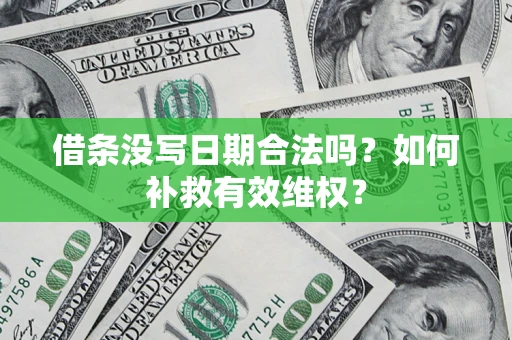 武汉借条没写日期合法吗？如何补救有效维权？