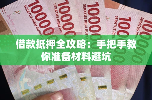 武汉借款抵押全攻略：手把手教你准备材料避坑