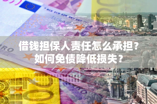 武汉借钱担保人责任怎么承担？如何免债降低损失？