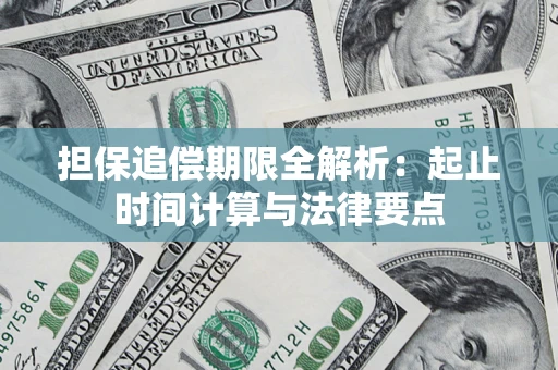 武汉担保追偿期限全解析：起止时间计算与法律要点