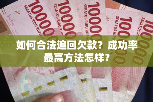 武汉如何合法追回欠款？成功率最高方法怎样？