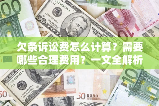 武汉欠条诉讼费怎么计算？需要哪些合理费用？一文全解析