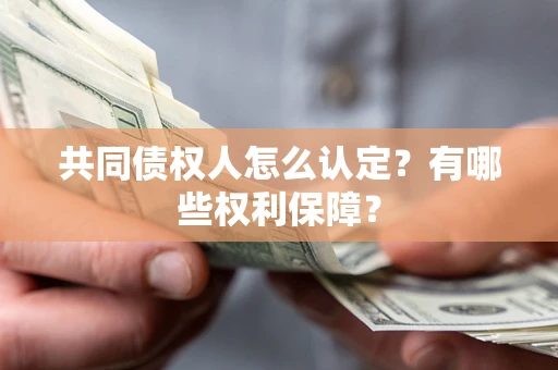 武汉共同债权人怎么认定？有哪些权利保障？