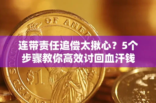武汉连带责任追偿太揪心？5个步骤教你高效讨回血汗钱