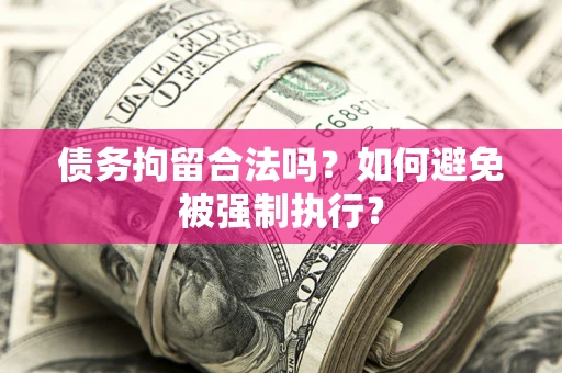 武汉债务拘留合法吗？如何避免被强制执行？