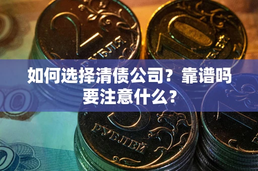 武汉如何选择清债公司？靠谱吗要注意什么？