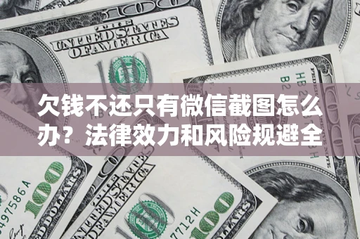 武汉欠钱不还只有微信截图怎么办？法律效力和风险规避全解析