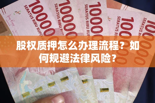 武汉股权质押怎么办理流程？如何规避法律风险？