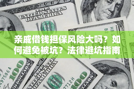 武汉亲戚借钱担保风险大吗？如何避免被坑？法律避坑指南