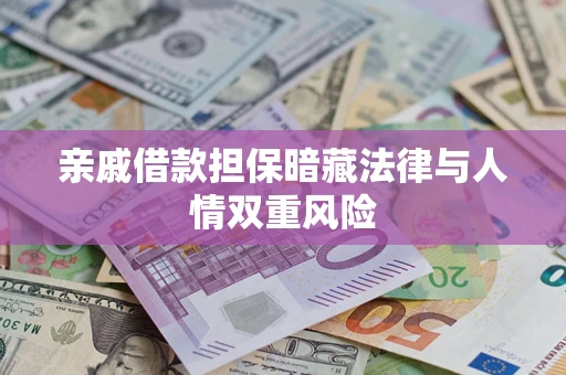 武汉亲戚借款担保暗藏法律与人情双重风险