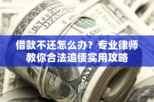 武汉借款不还怎么办？专业律师教你合法追债实用攻略