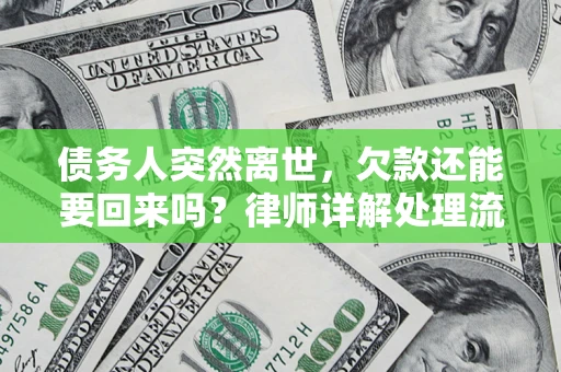 武汉债务人突然离世，欠款还能要回来吗？律师详解处理流程