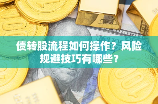 武汉债转股流程如何操作？风险规避技巧有哪些？