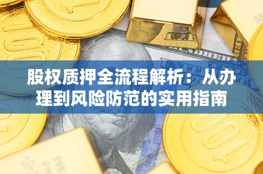 武汉股权质押全流程解析：从办理到风险防范的实用指南