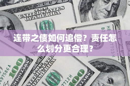 武汉连带之债如何追偿？责任怎么划分更合理？