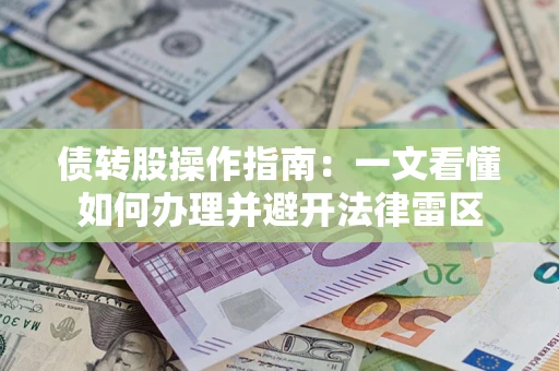 武汉债转股操作指南：一文看懂如何办理并避开法律雷区