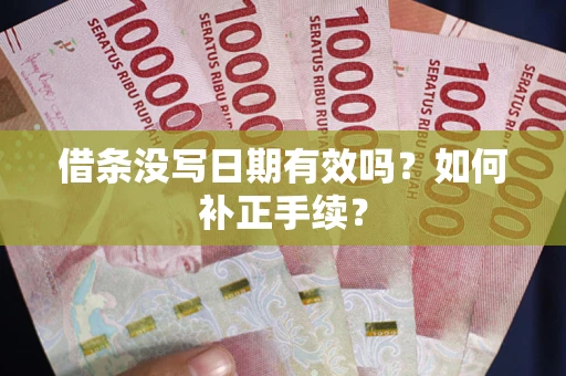 武汉借条没写日期有效吗？如何补正手续？