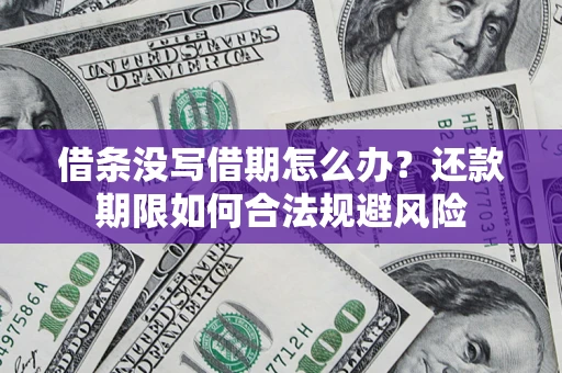 武汉借条没写借期怎么办？还款期限如何合法规避风险